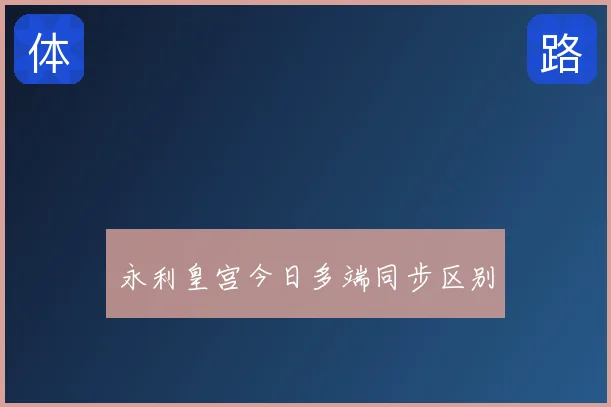 永利皇宫今日多端同步区别